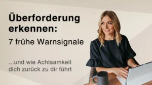 Überforderung erkennen: 7 frühe Warnsignale – und wie Achtsamkeit dich zurück zu dir führt