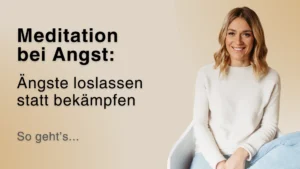 Meditation bei Angst: Ängste loslassen statt bekämpfen