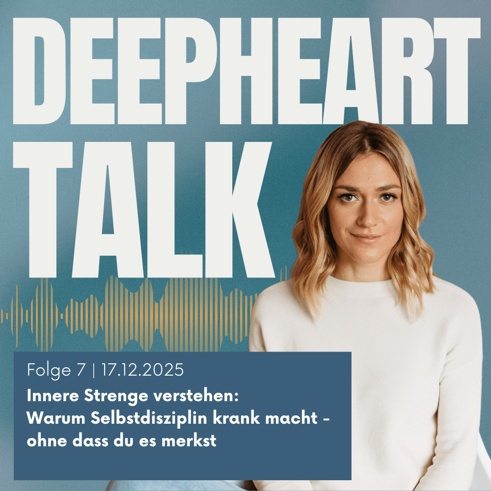DeepHeart Talk Podcast Folge 7 - Innere Strenge verstehen: Warum Selbstdisziplin krank macht - ohne dass du es merkst