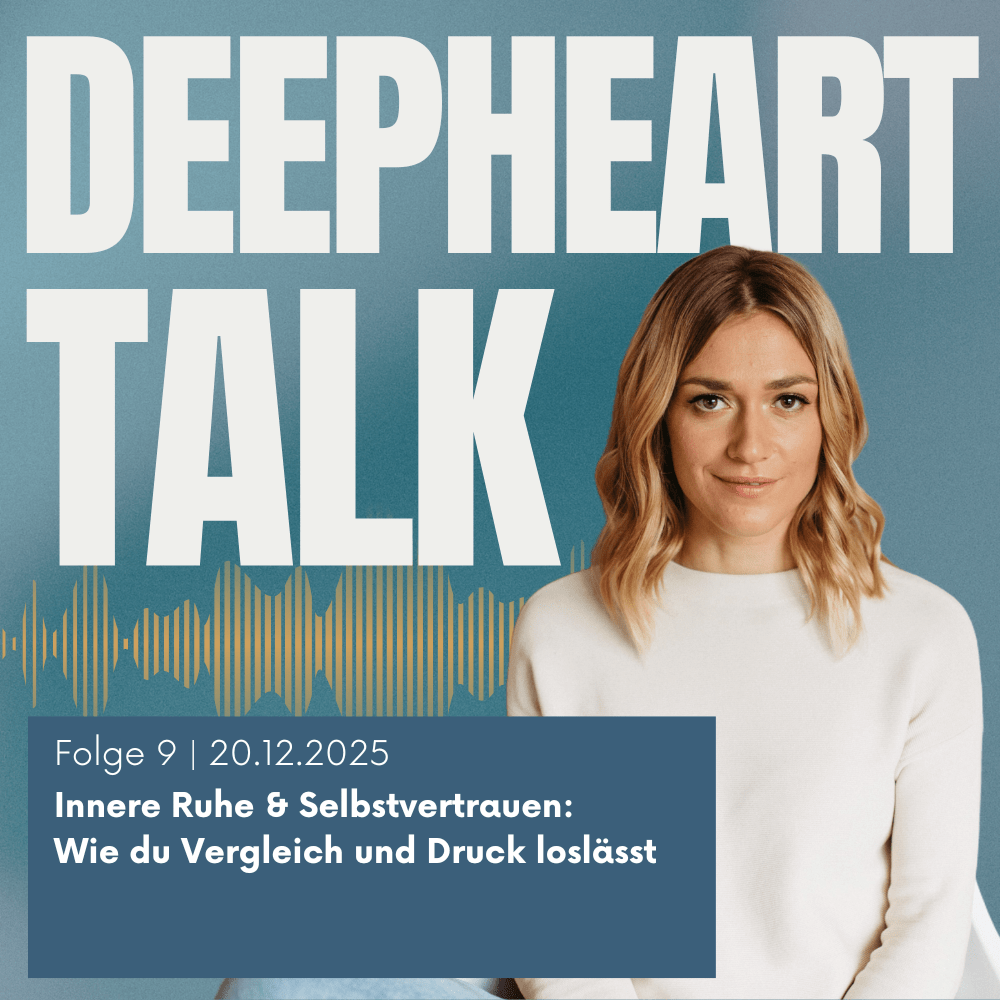 DeepHeart Talk Podcast Folge 9: Innere Ruhe & Selbstvertrauen: Wie du Vergleich und Druck loslässt
