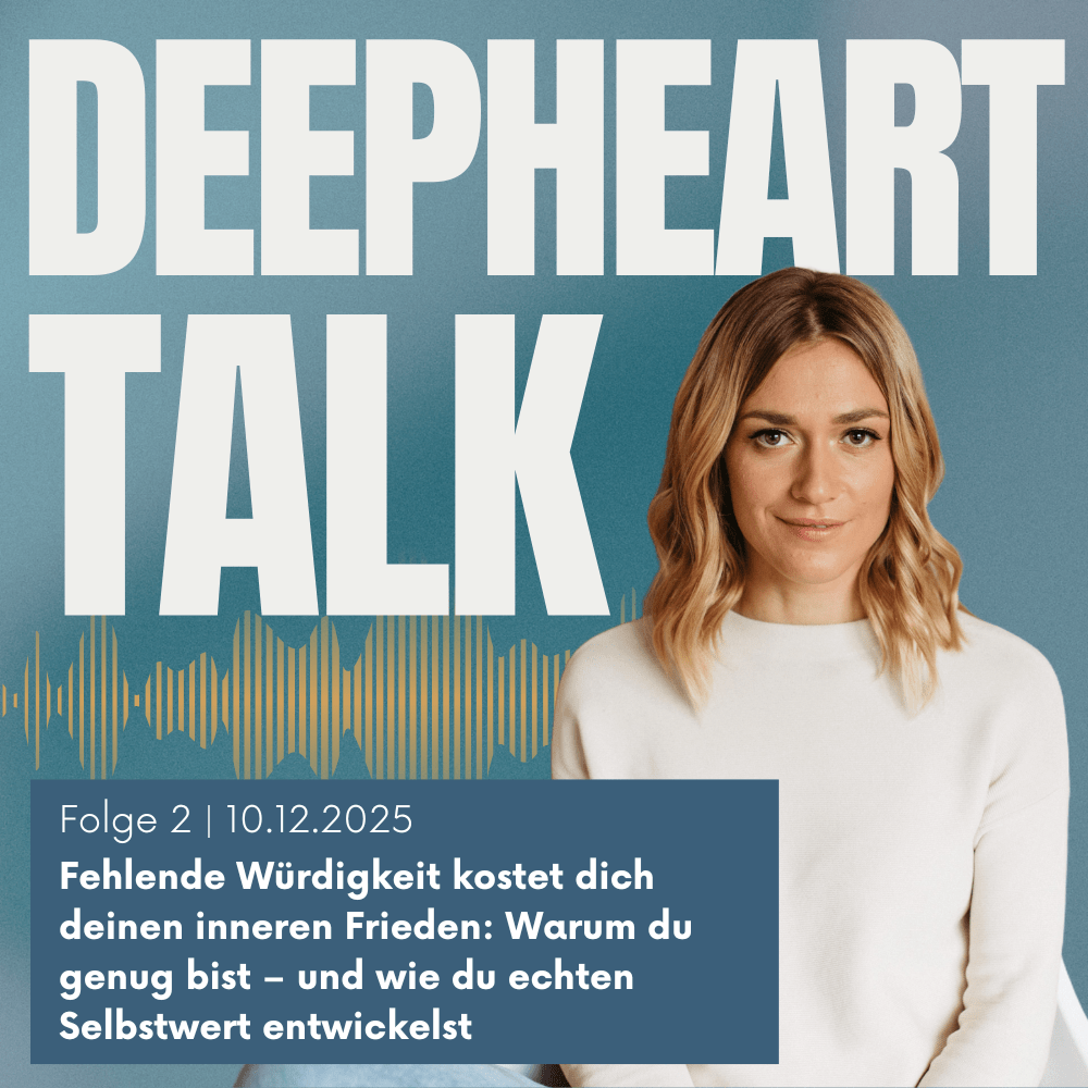DeepHeart Talk Podcast Folge 2 - Fehlende Würdigkeit kostet dich deinen inneren Frieden: Warum du genug bist – und wie du echten Selbstwert entwickelst