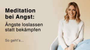 Meditation bei Angst: Ängste loslassen statt bekämpfen