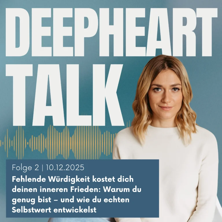 DeepHeart Talk Podcast Folge 2 - Fehlende Würdigkeit kostet dich deinen inneren Frieden: Warum du genug bist – und wie du echten Selbstwert entwickelst